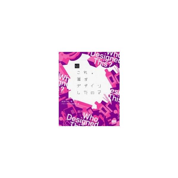 これ，誰がデザインしたの？　続 / 渡部千春／著　デザインの現場編集部／編