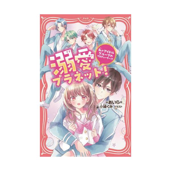 溺愛プラネット！ 私がアイドルグループのプロデューサー！？ / あいら