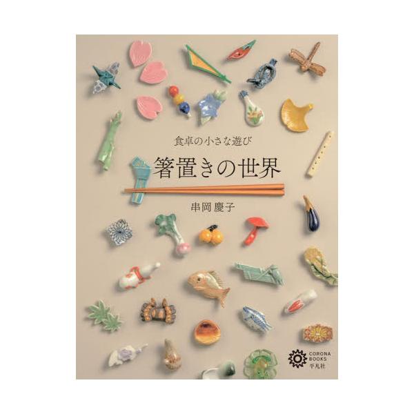 箸置きの世界　食卓の小さな遊び / 串岡慶子　著