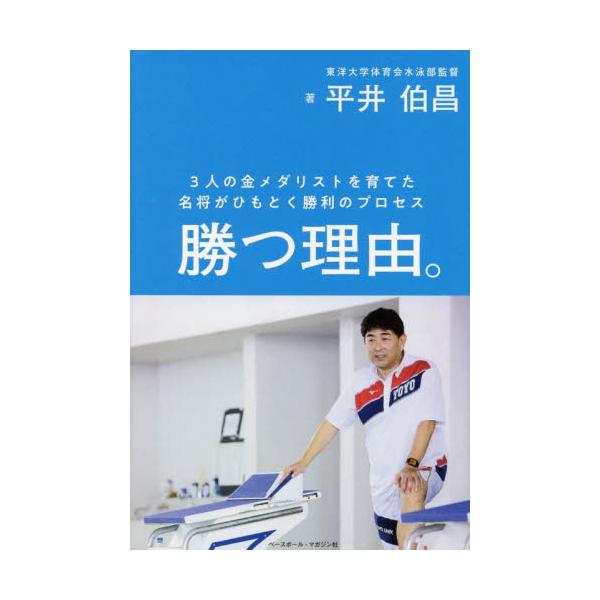 勝つ理由。　３人の金メダリストを育てた名将がひもとく勝利のプロセス / 平井伯昌