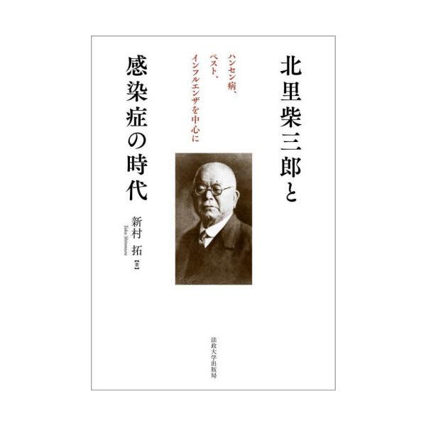 北里柴三郎と感染症の時代　ハンセン病、ペスト、インフルエンザを中心に / 新村拓