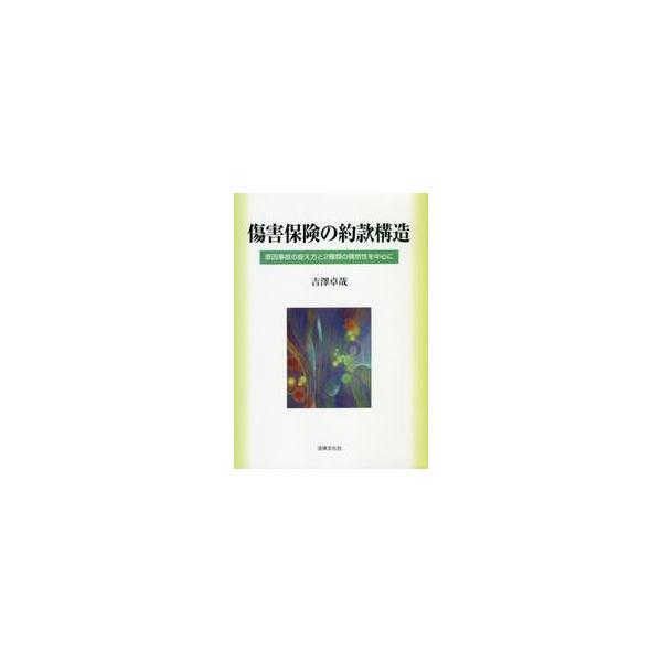 傷害保険の約款構造　原因事故の捉え方と２種類の偶然性を中心に / 吉澤　卓哉　著