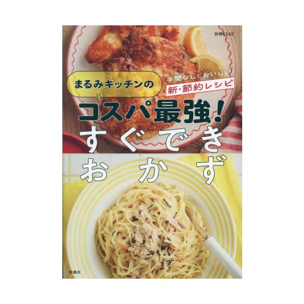 まるみキッチンのコスパ最強！すぐできおかず 手間なし！おいしい！新・節約レシピ / まるみキッチン