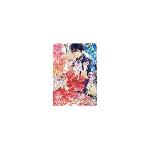 婚約者が三日で逃げ出す冷酷公爵に嫁いだら極上の愛され生活が始まりました / 熊野まゆ