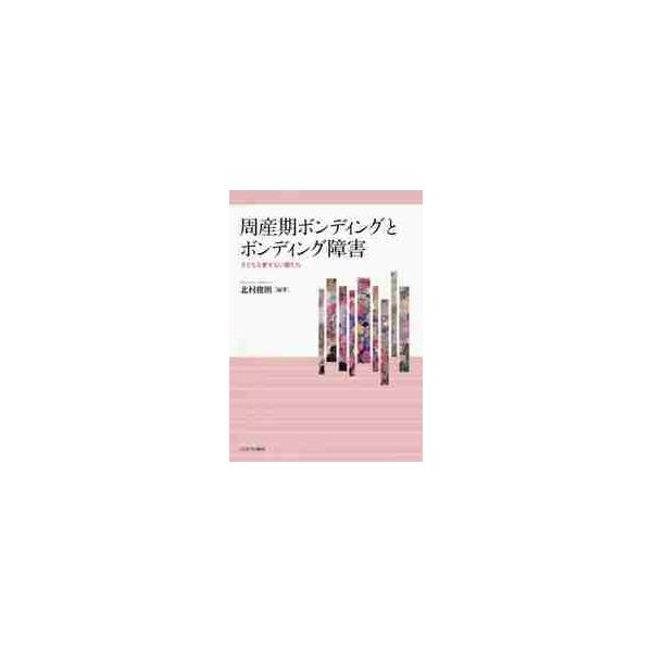 周産期ボンディングとボンディング障害　子どもを愛せない親たち / 北村　俊則　編著