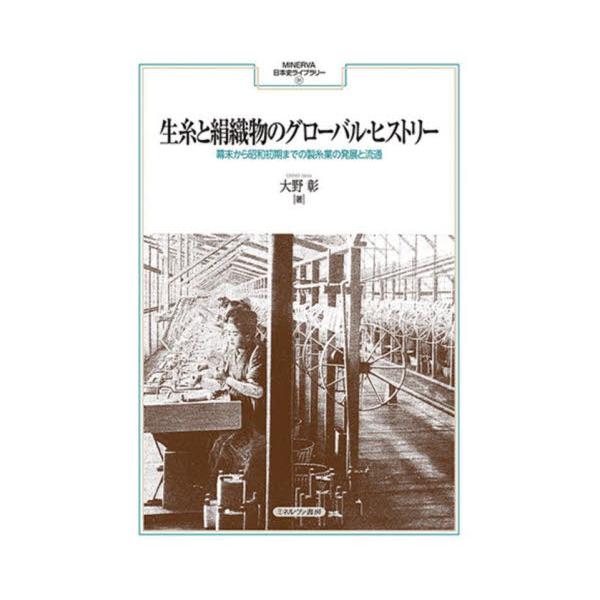 生糸と絹織物のグローバル・ヒストリー 幕末から昭和初期までの製糸業の発展と流通 / 大野彰