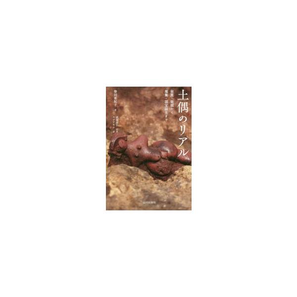 土偶のリアル　発見・発掘から蒐集、国宝誕生まで / 譽田　亜紀子　著