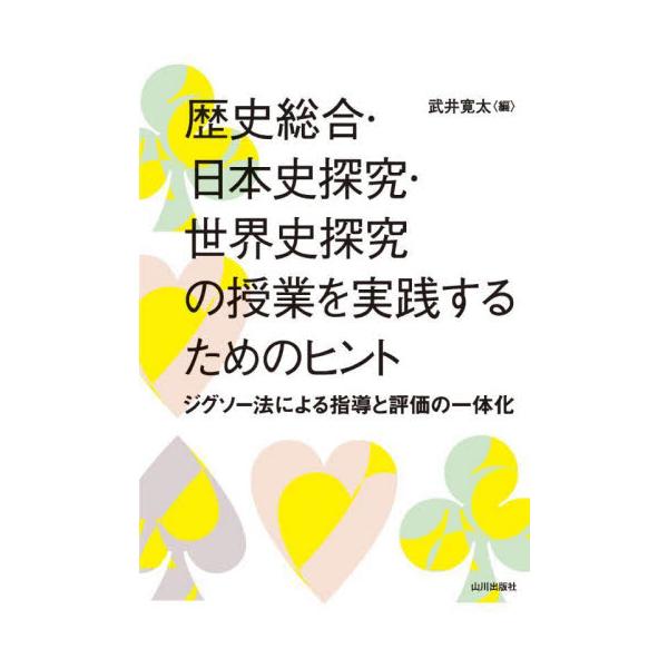 歴史総合・日本史探究・世界史探究の授業を実践するためのヒント　ジグソー法による指導と評価の一体化 / 武井寛太