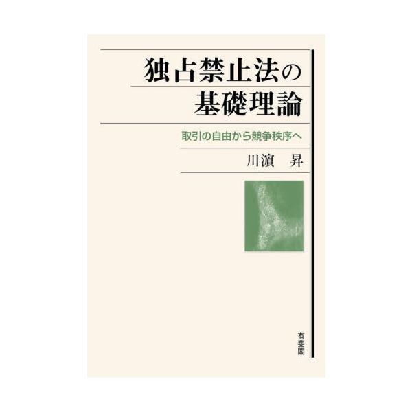 独占禁止法の基礎理論　取引の自由から競争秩序へ / 川浜昇