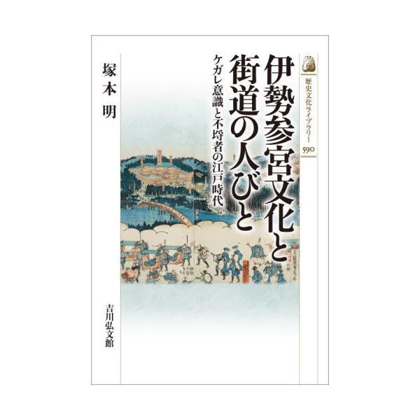 伊勢参宮文化と街道の人びと ケガレ意識と不埒者の江戸時代 / 塚本明