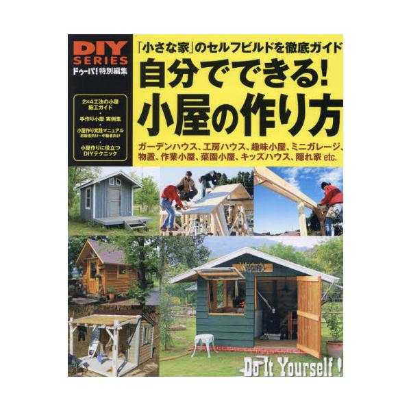 自分でできる！小屋の作り方　物置やガーデンハウスが週末ＤＩＹでできる小屋のセルフビルド、徹底ガイド　「小さな家」のセルフビルド・施工マニュアル／手作り