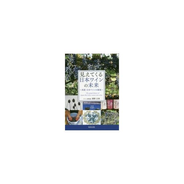 見えてくる日本ワインの未来　真説日本ワインの源流 / 濱野　吉秀　著