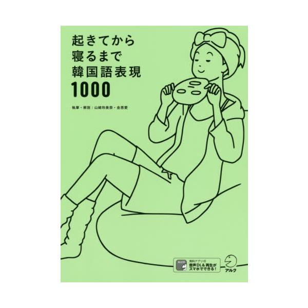 起きてから寝るまで韓国語表現１０００　１日の「体の動き」「心のつぶやき」を全部韓国語で言って会話力アップ！ / 山崎　玲美奈