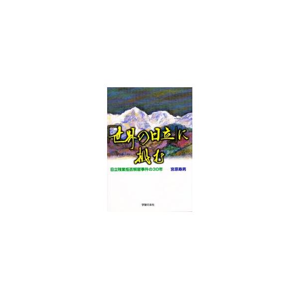 「世界の日立」に挑む−日立残業拒否解雇事 / 宮原　　寿男