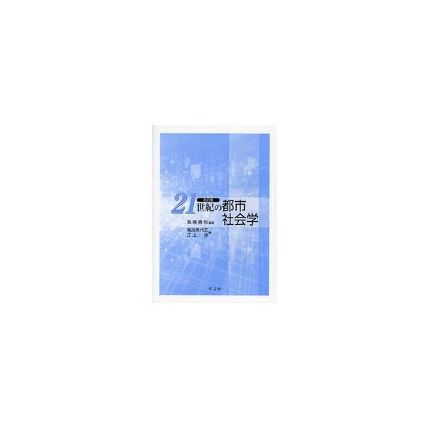 ２１世紀の都市社会学 / 高橋勇悦／監修　菊池美代志／編　江上渉／編