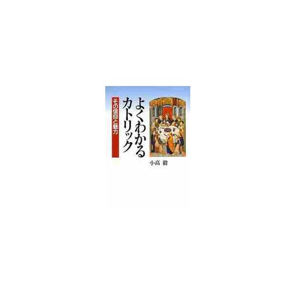 よくわかるカトリック　その信仰と魅力 / 小高　毅　著