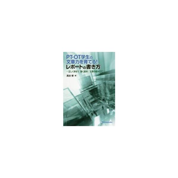 ＰＴ・ＯＴ学生の文章力を育てる！レポートの書き方　正しく学ぼう「書く基本」「文章の組み立て」 / 高谷　修　著