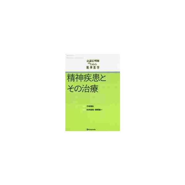 公認心理師のための精神医学精神疾患とその治療 / 子安増生／監修　村井俊哉／編集　野間俊一／編集