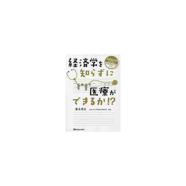 経済学を知らずに医療ができるか！？　医療従事者のための医療経済学入門 / 康永　秀生　著