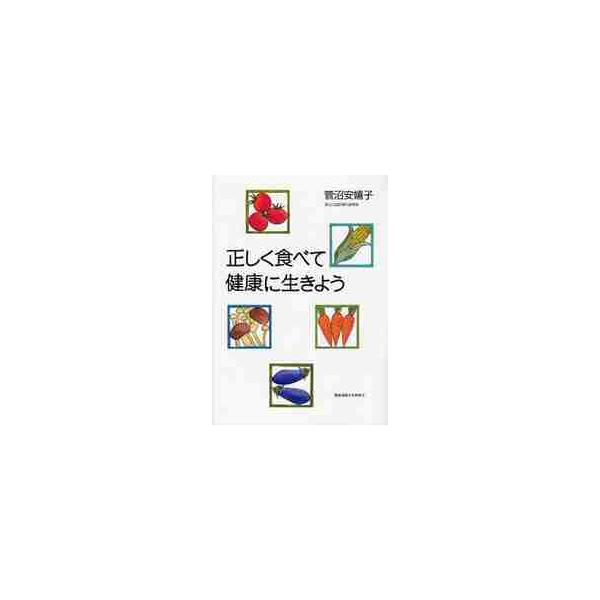 正しく食べて健康に生きよう / 菅沼 安嬉子 著