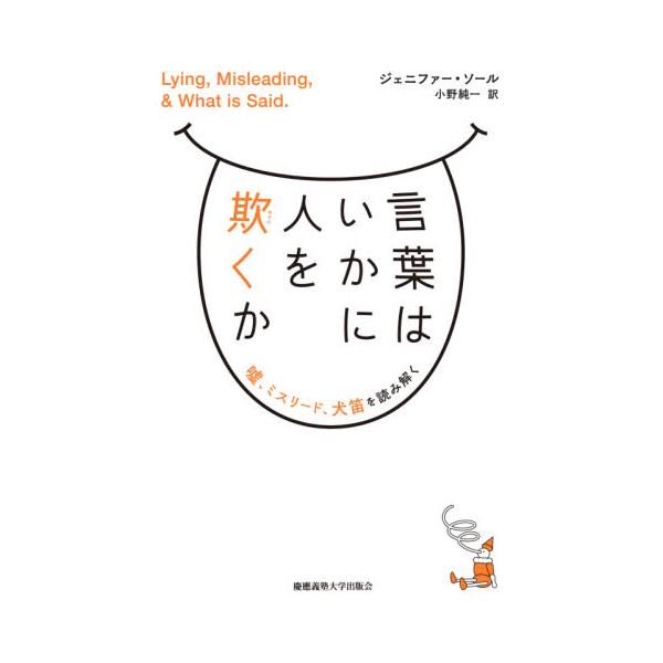 言葉はいかに人を欺くか 嘘、ミスリード、犬笛を読み解く / ジェニファー・Ｍ・ソール／著 小野純一／訳