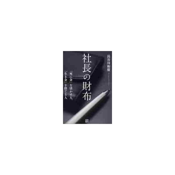 社長の財布　「死に金」を活かす人、「生き金」を捨てる人 / 長谷川和廣／著