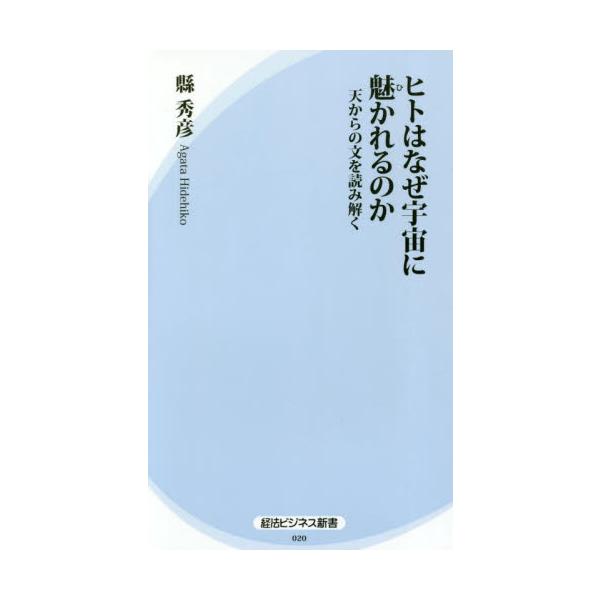 ヒトはなぜ宇宙に魅かれるのか　天からの文を読み解く / 縣　秀彦　著