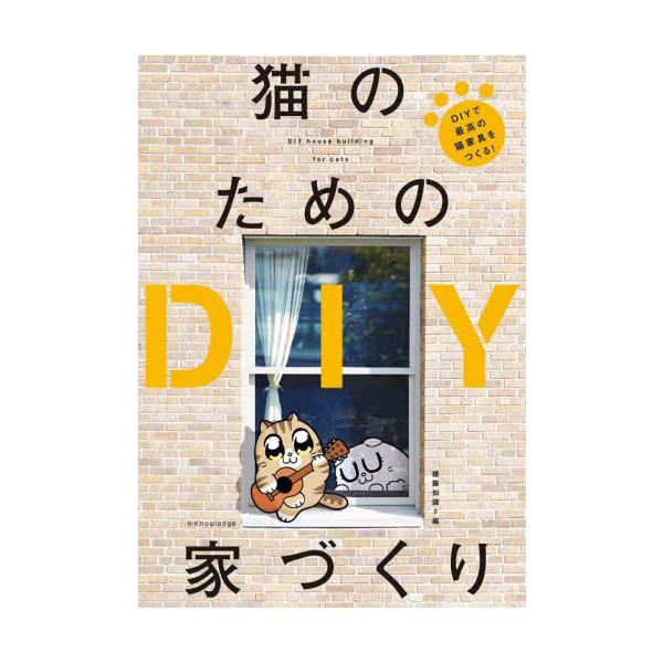 猫のためのＤＩＹ家づくり　ＤＩＹで最高の猫家具をつくる！ / 建築知識　編