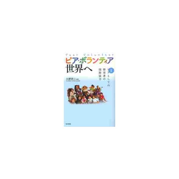 ピア・ボランティア世界へ　ピア〈仲間〉としての障害者の国際協力 / 久野研二／編著
