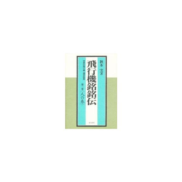 飛行機銘銘伝　世界の飛行機博学辞典　第３巻　人の巻 / 秋本実／著