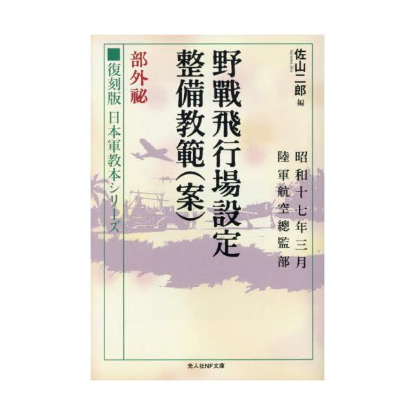 "航空評論家・小林宏之氏推薦！<br>「日本軍の飛行場設置に関する見識に感心」<br>現代の自衛隊・民間航空にも通用する、有事、災害時の飛行場建設の知恵──設定にあたっての情報収集や実地調査、酷暑や極寒の場合、湿潤地...