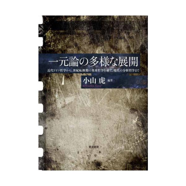 一元論の多様な展開　近代ドイツ哲学から、世紀転換期の英米哲学を経て、現代の分析哲学まで / 小山虎