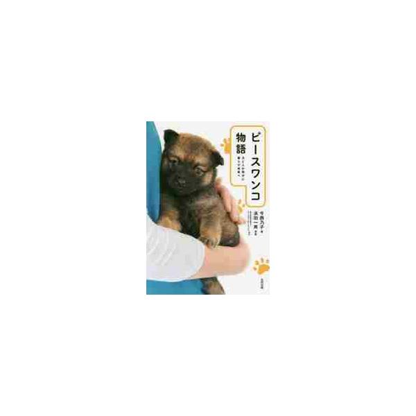 ピースワンコ物語 犬と人が幸せに暮らす未来へ / 今西 乃子 著