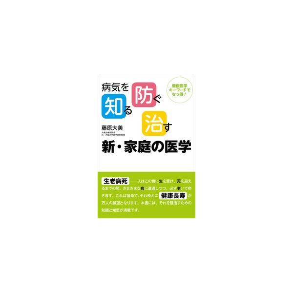 病気を知る、防ぐ、治す新・家庭の医学　健康医学キーワードでなっ得！ / 藤原　大美　著