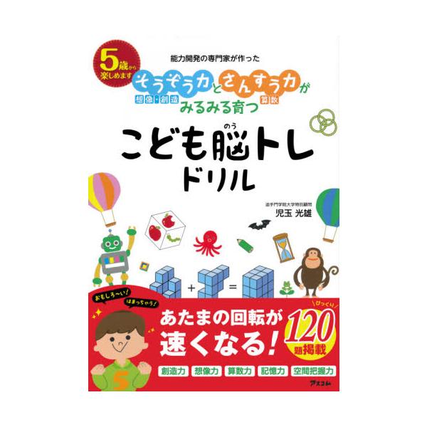 能力開発の専門家が作ったそうぞう力とさんすう力がみるみる育つこども脳トレドリル / 児玉　光雄　著