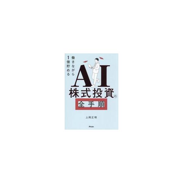 働きながら１億貯めるＡＩ株式投資の全手順 / 上岡正明