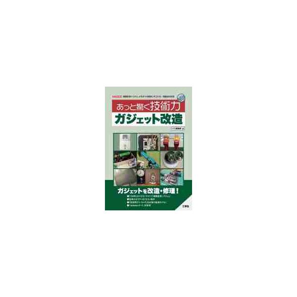 あっと驚く技術力ガジェット改造　遠隔監視システム、オモチャの電車リモコン化…既製品の改造 / Ｉ／Ｏ編集部　編