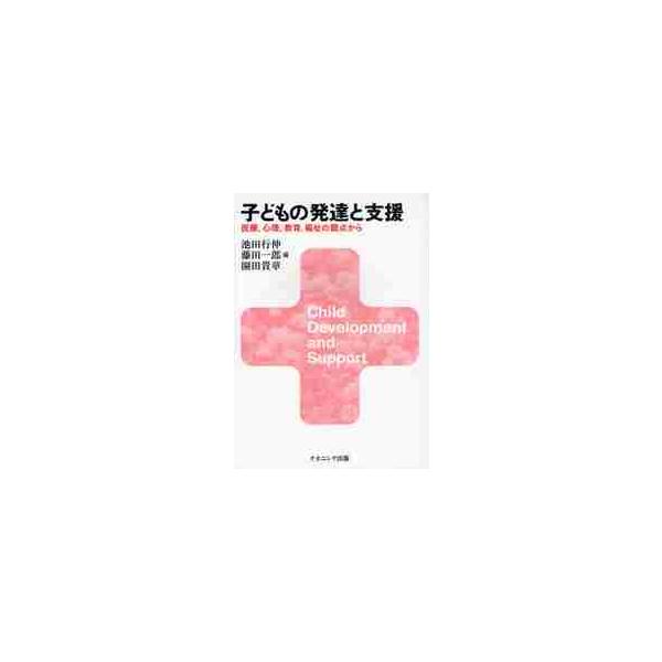子どもの発達と支援　医療，心理，教育，福祉の観点から / 池田行伸／編　藤田一郎／編　園田貴章／編