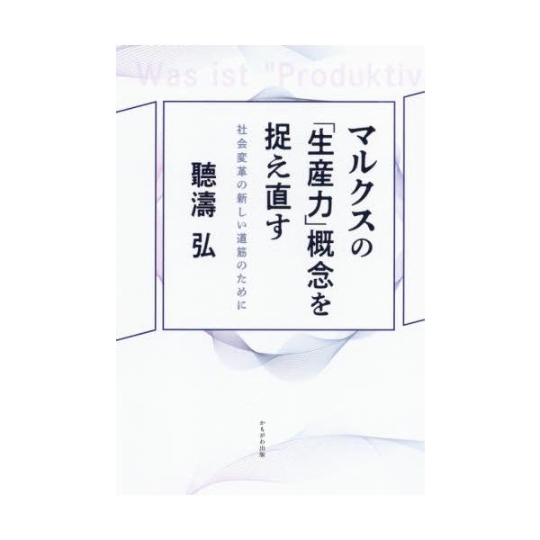 マルクスの「生産力」概念を捉え直す　社会変革の新しい道筋のために / 聽濤　弘　著