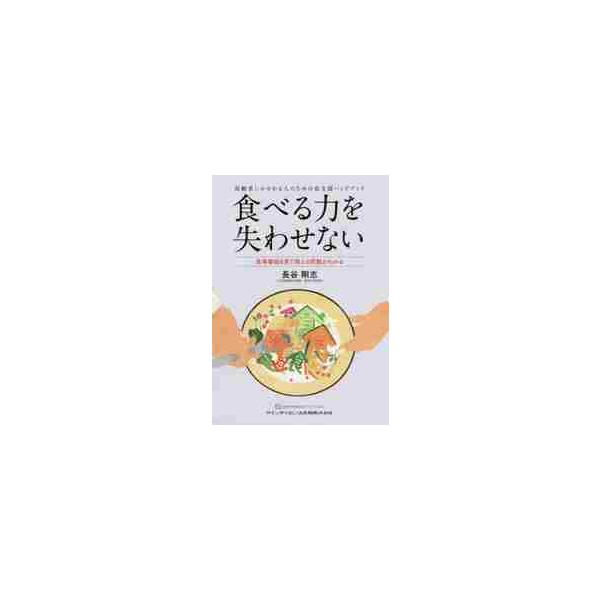 食べる力を失わせない　高齢者にかかわる人のための食支援ハンドブック　食事場面を見て抱える問題がわかる / 長谷　剛志　著