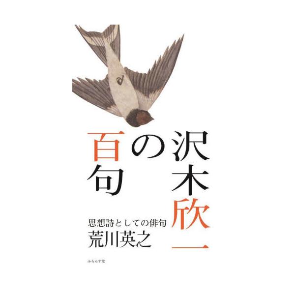 沢木欣一の百句　思想詩としての俳句 / 荒川英之／著