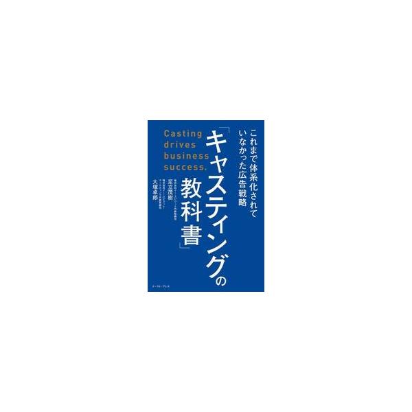キャスティングの教科書　これまで体系化されていなかった広告戦略 / 足立茂樹