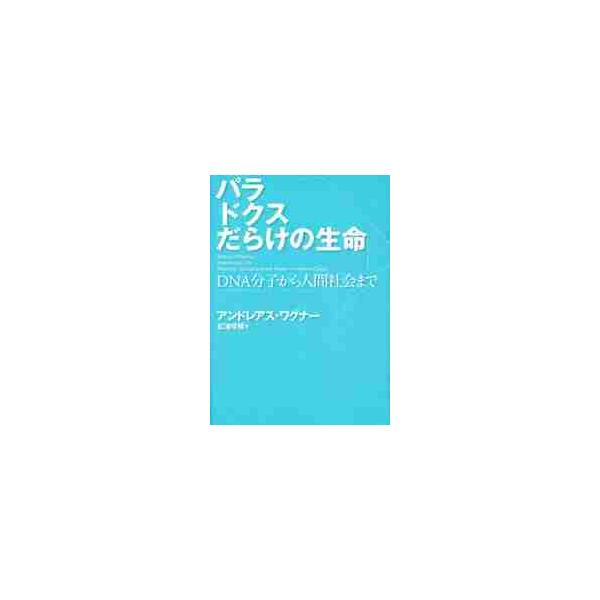 パラドクスだらけの生命　ＤＮＡ分子から人間社会まで / アンドレアス・ワグナー／著　松浦俊輔／訳
