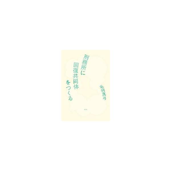 刑務所に回復共同体をつくる / 毛利真弓