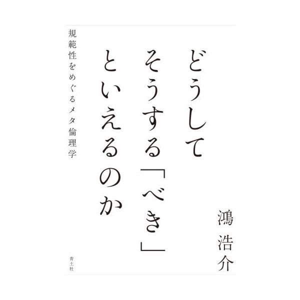 どうしてそうする「べき」といえるのか 規範性をめぐるメタ倫理学 / 鴻浩介