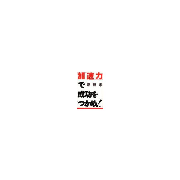 「加速力」で成功をつかめ！ / 齋藤孝（教育学）