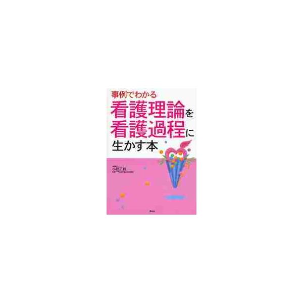 事例でわかる看護理論を看護過程に生かす本 / 小田　正枝　編著