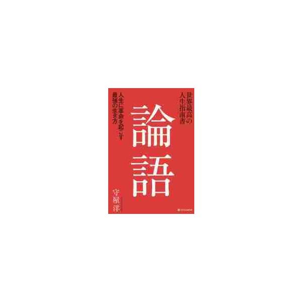 世界最高の人生指南書　論語　人生に革命を起こす最強の生き方 / 守屋　洋　著