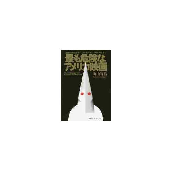 最も危険なアメリカ映画 『國民の創生』から『バック・トゥ・ザ・フューチャー』まで / 町山 智浩 著
