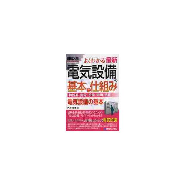 よくわかる最新電気設備の基本と仕組み　幹線系、変電、予備、照明、情報……　電気設備の基本 / 内野　栄吉　著